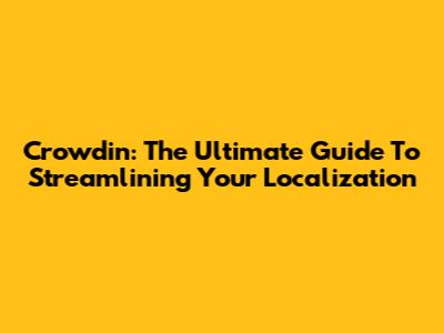Crowdin: The Ultimate Guide To Streamlining Your Localization