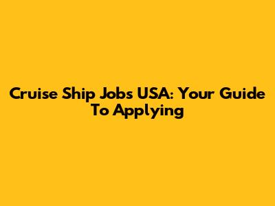 Cruise Ship Jobs USA: Your Guide To Applying