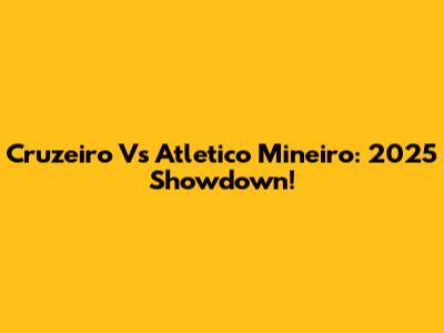 Cruzeiro Vs Atletico Mineiro: 2025 Showdown!