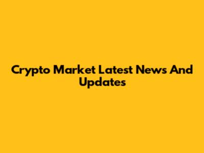 Crypto Market Latest News And Updates