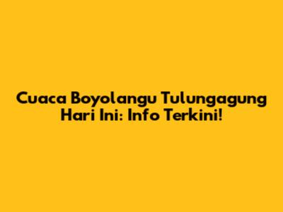 Cuaca Boyolangu Tulungagung Hari Ini: Info Terkini!