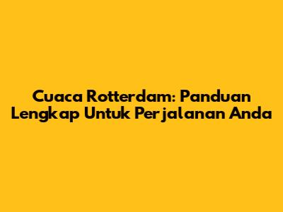 Cuaca Rotterdam: Panduan Lengkap Untuk Perjalanan Anda