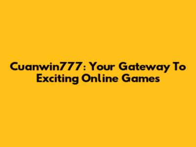 Cuanwin777: Your Gateway To Exciting Online Games