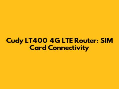 Cudy LT400 4G LTE Router: SIM Card Connectivity