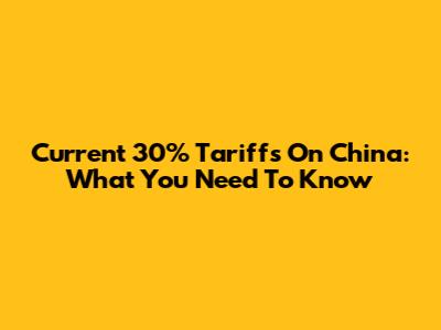 Current 30% Tariffs On China: What You Need To Know