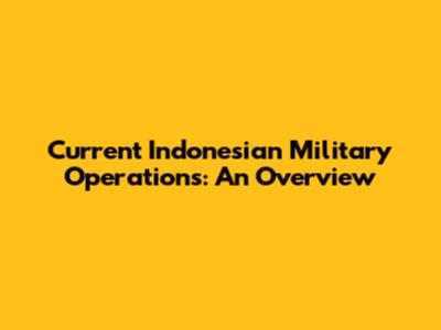 Current Indonesian Military Operations: An Overview