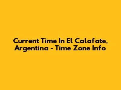 Current Time In El Calafate, Argentina - Time Zone Info