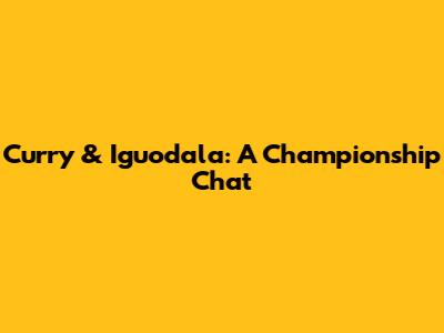 Curry & Iguodala: A Championship Chat