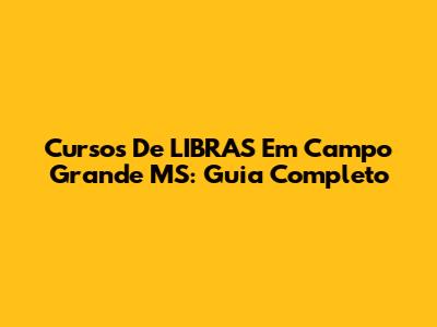 Cursos De LIBRAS Em Campo Grande MS: Guia Completo