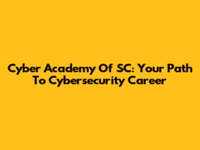 Cyber Academy Of SC: Your Path To Cybersecurity Career