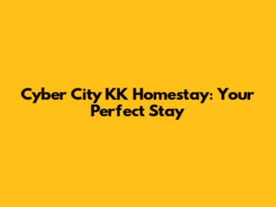 Cyber City KK Homestay: Your Perfect Stay