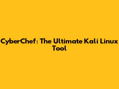 CyberChef: The Ultimate Kali Linux Tool