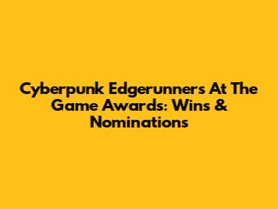 Cyberpunk Edgerunners At The Game Awards: Wins & Nominations