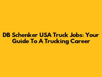 DB Schenker USA Truck Jobs: Your Guide To A Trucking Career
