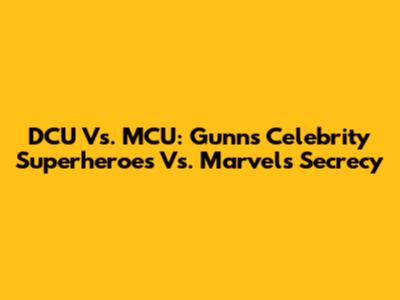 DCU Vs. MCU: Gunn's Celebrity Superheroes Vs. Marvel's Secrecy