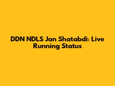 DDN NDLS Jan Shatabdi: Live Running Status