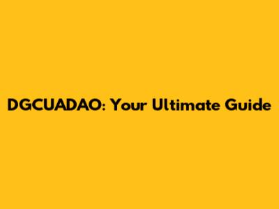DGCUADAO: Your Ultimate Guide