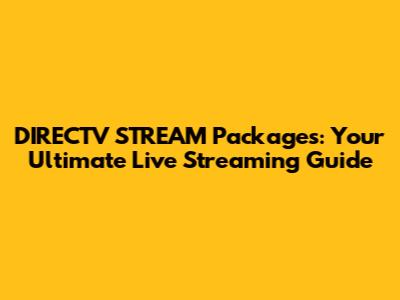 DIRECTV STREAM Packages: Your Ultimate Live Streaming Guide