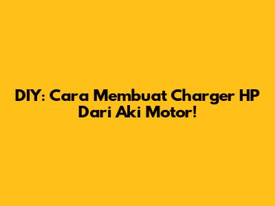 DIY: Cara Membuat Charger HP Dari Aki Motor!