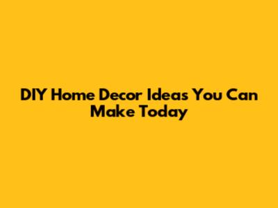 DIY Home Decor Ideas You Can Make Today