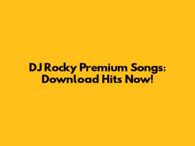 DJ Rocky Premium Songs: Download Hits Now!