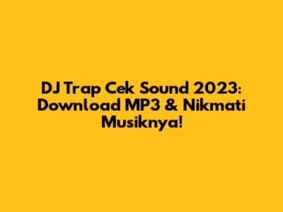DJ Trap Cek Sound 2023: Download MP3 & Nikmati Musiknya!