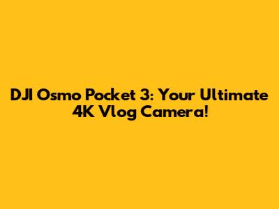 DJI Osmo Pocket 3: Your Ultimate 4K Vlog Camera!