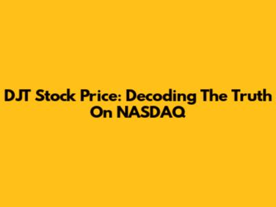 DJT Stock Price: Decoding The Truth On NASDAQ