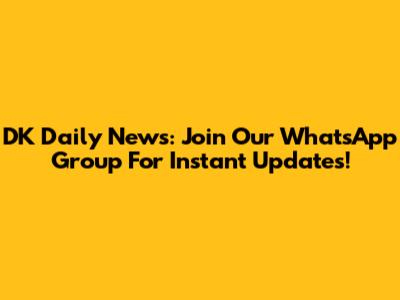 DK Daily News: Join Our WhatsApp Group For Instant Updates!