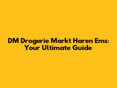 DM Drogerie Markt Haren Ems: Your Ultimate Guide
