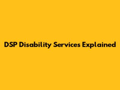 DSP Disability Services Explained