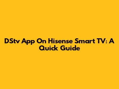 DStv App On Hisense Smart TV: A Quick Guide