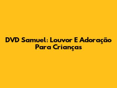 DVD Samuel: Louvor E Adoração Para Crianças