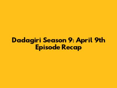 Dadagiri Season 9: April 9th Episode Recap