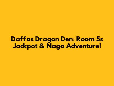 Daffa's Dragon Den: Room 5's Jackpot & Naga Adventure!