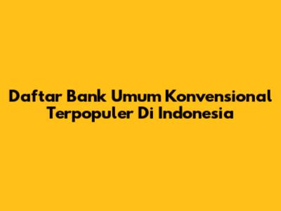 Daftar Bank Umum Konvensional Terpopuler Di Indonesia