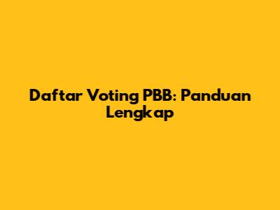 Daftar Voting PBB: Panduan Lengkap