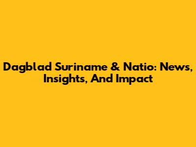 Dagblad Suriname & Natio: News, Insights, And Impact