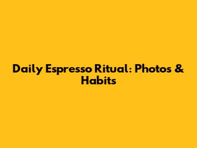 Daily Espresso Ritual: Photos & Habits