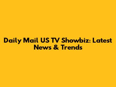 Daily Mail US TV Showbiz: Latest News & Trends