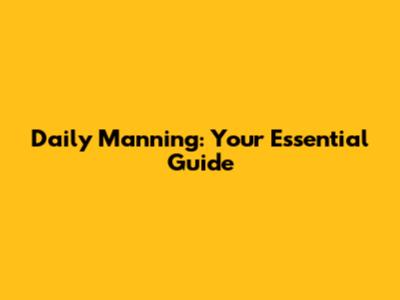Daily Manning: Your Essential Guide