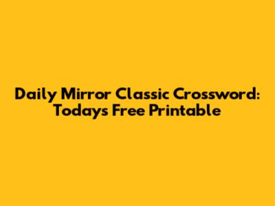 Daily Mirror Classic Crossword: Today's Free Printable