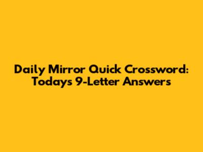 Daily Mirror Quick Crossword: Today's 9-Letter Answers