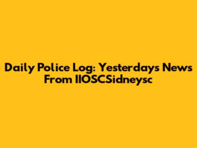 Daily Police Log: Yesterday's News From IIOSCSidneysc