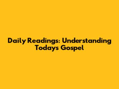 Daily Readings: Understanding Today's Gospel