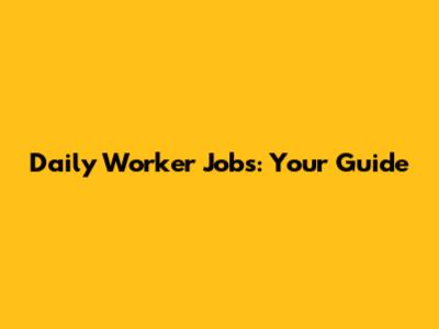 Daily Worker Jobs: Your Guide