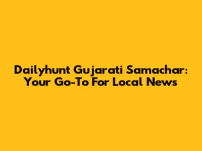Dailyhunt Gujarati Samachar: Your Go-To For Local News