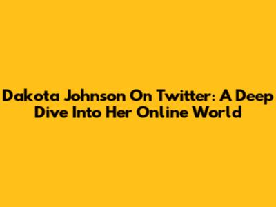 Dakota Johnson On Twitter: A Deep Dive Into Her Online World