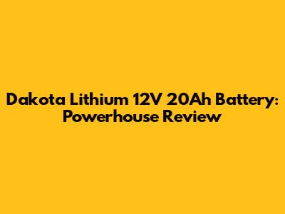 Dakota Lithium 12V 20Ah Battery: Powerhouse Review