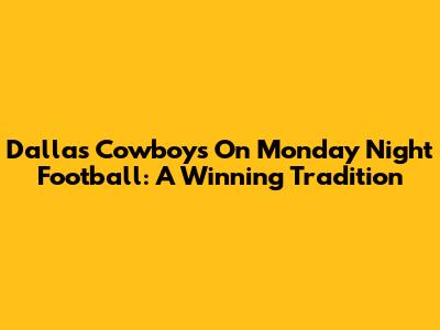 Dallas Cowboys On Monday Night Football: A Winning Tradition
